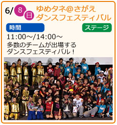 ゆめタネ＠さがえダンスフェスティバル　日にち　6月8日（日曜）　場所　ステージ　時間　11：00～　14：00～　多数のチームが出場するダンスフェスティバル！