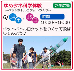 ゆめタネ科学実験　日にち　6月14日（土曜）・6月15日（日曜）　場所　芝生広場　時間　10：00～16：00　ペットボトルロケットをつくって飛ばしてみよう